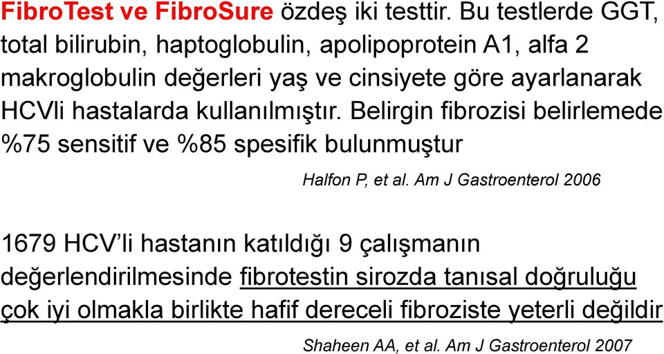 HCVli hastalarda kullanılmıştır. Belirgin fibrozisi belirlemede %75 sensitif ve %85 spesifik bulunmuştur Halfon P, et al.