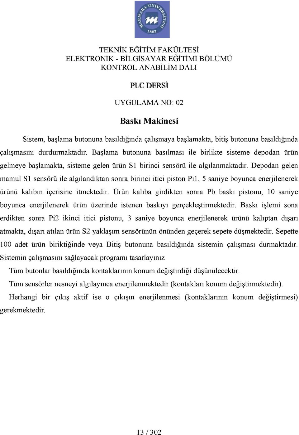 Depodan gelen mamul S1 sensörü ile algılandıktan sonra birinci itici piston Pi1, 5 saniye boyunca enerjilenerek ürünü kalıbın içerisine itmektedir.