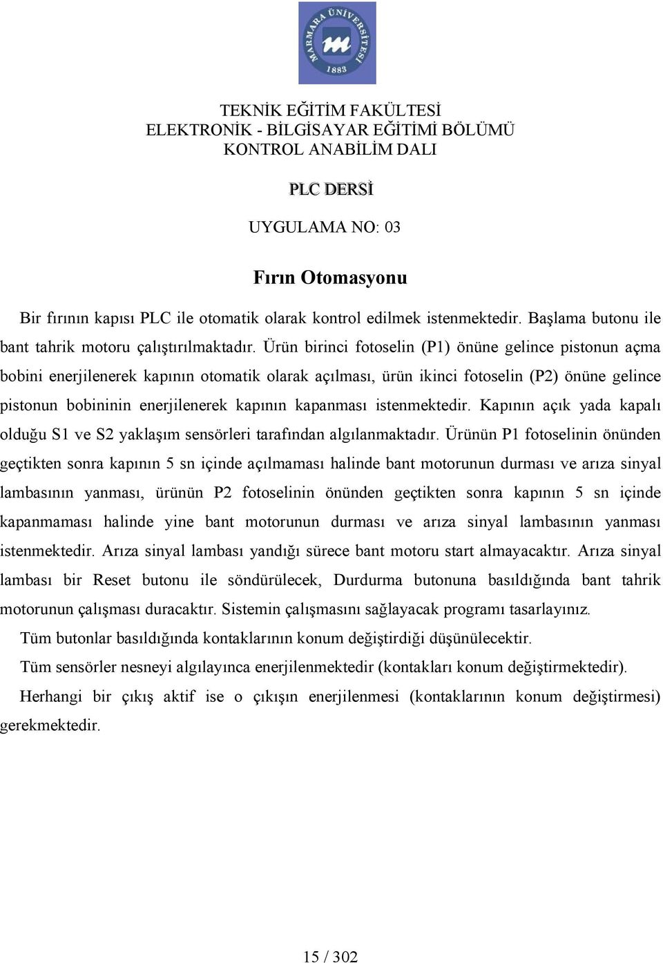 Ürün birinci fotoselin (P1) önüne gelince pistonun açma bobini enerjilenerek kapının otomatik olarak açılması, ürün ikinci fotoselin (P2) önüne gelince pistonun bobininin enerjilenerek kapının