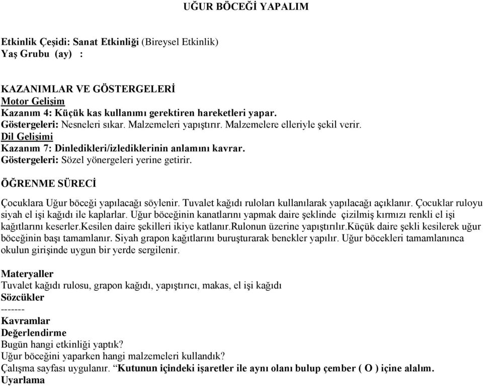 Çocuklara Uğur böceği yapılacağı söylenir. Tuvalet kağıdı ruloları kullanılarak yapılacağı açıklanır. Çocuklar ruloyu siyah el işi kağıdı ile kaplarlar.