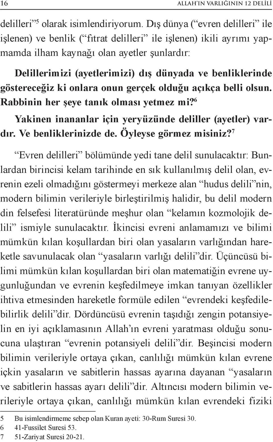 benliklerinde göstereceğiz ki onlara onun gerçek olduğu açıkça belli olsun. Rabbinin her şeye tanık olması yetmez mi? 6 Yakinen inananlar için yeryüzünde deliller (ayetler) vardır.