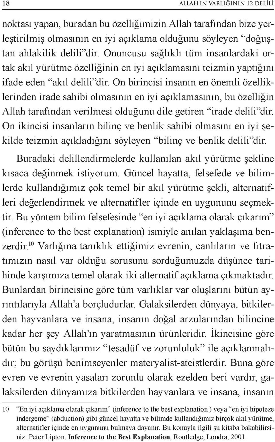 On birincisi insanın en önemli özelliklerinden irade sahibi olmasının en iyi açıklamasının, bu özelliğin Allah tarafından verilmesi olduğunu dile getiren irade delili dir.