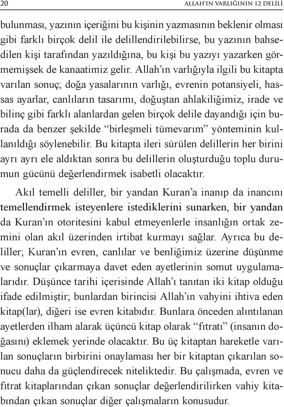 Allah ın varlığıyla ilgili bu kitapta varılan sonuç; doğa yasalarının varlığı, evrenin potansiyeli, hassas ayarlar, canlıların tasarımı, doğuştan ahlakiliğimiz, irade ve bilinç gibi farklı alanlardan