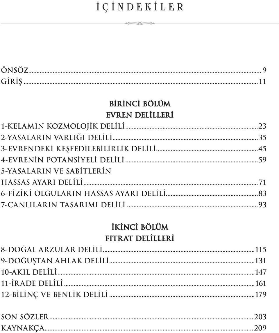 ..71 6-FİZİKİ OLGULARIN HASSAS AYARI DELİLİ...83 7-CANLILARIN TASARIMI DELİLİ...93 İKİNCİ BÖLÜM FITRAT DELİLLERİ 8-DOĞAL ARZULAR DELİLİ.