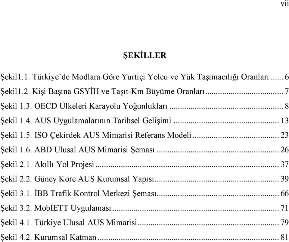 ISO Çekirdek AUS Mimarisi Referans Modeli... 23 Şekil 1.6. ABD Ulusal AUS Mimarisi Şeması... 26 Şekil 2.1. Akıllı Yol Projesi... 37 Şekil 2.2. Güney Kore AUS Kurumsal Yapısı.