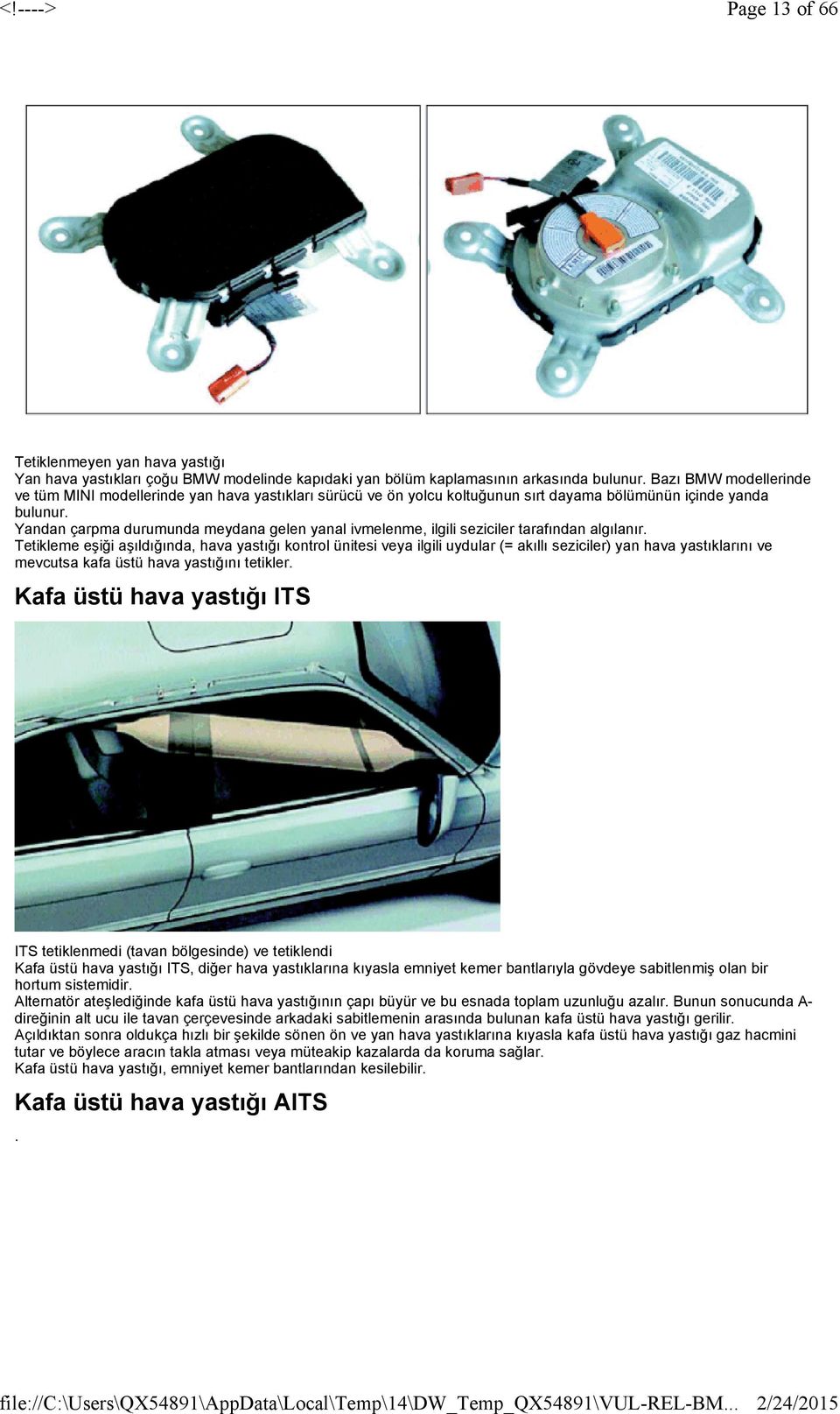 ivmelenme, ilgili seziciler tarafından algılanır Tetikleme eşiği aşıldığında, hava yastığı kontrol ünitesi veya ilgili uydular (= akıllı seziciler) yan hava yastıklarını ve mevcutsa kafa üstü hava