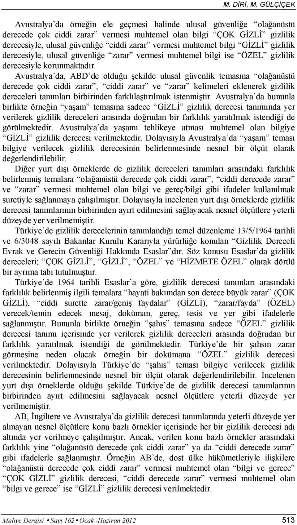 Avustralya da, ABD de olduğu şekilde ulusal güvenlik temasına olağanüstü derecede çok ciddi zarar, ciddi zarar ve zarar kelimeleri eklenerek gizlilik dereceleri tanımları birbirinden