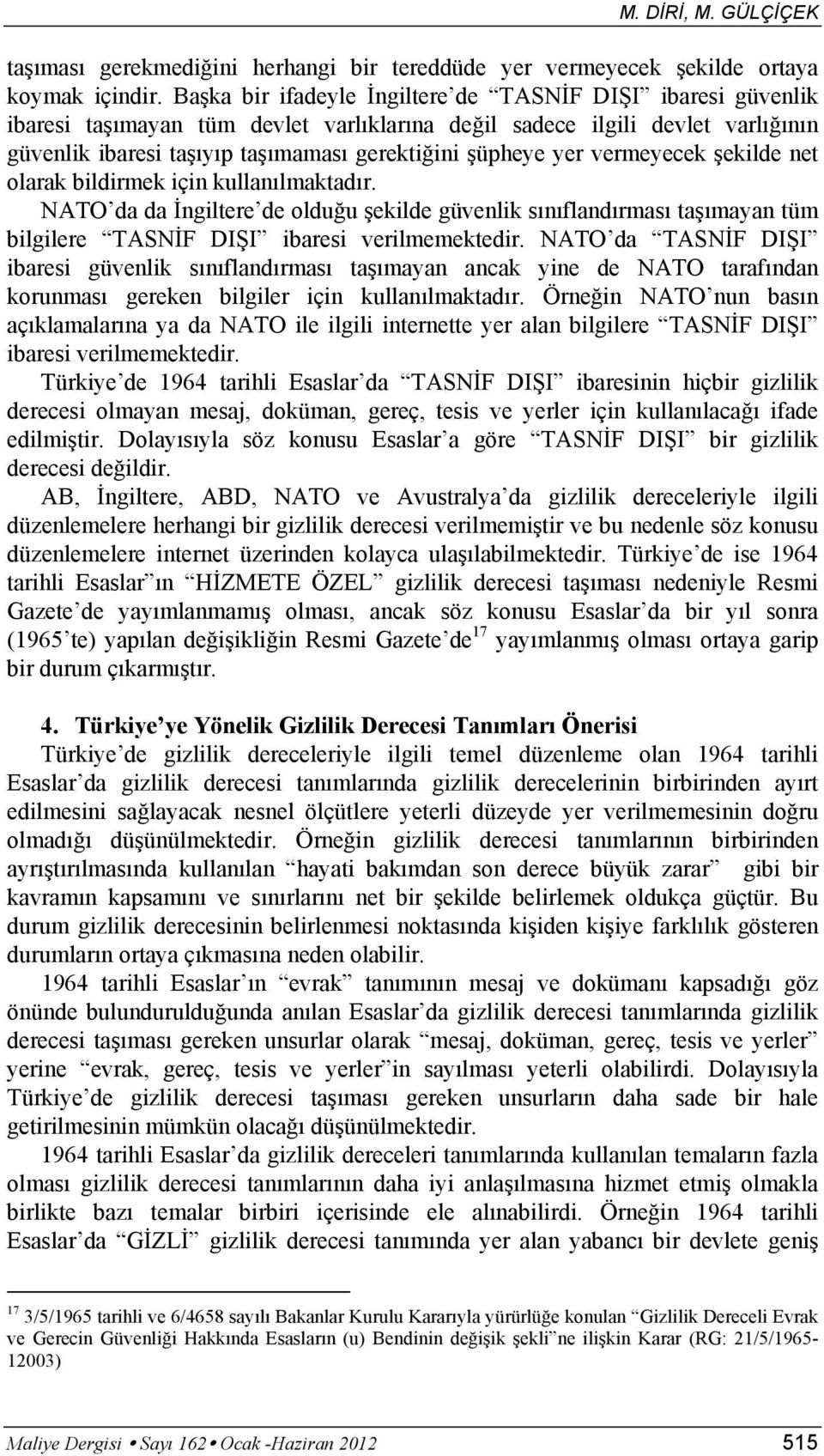 yer vermeyecek şekilde net olarak bildirmek için kullanılmaktadır. NATO da da İngiltere de olduğu şekilde güvenlik sınıflandırması taşımayan tüm bilgilere TASNİF DIŞI ibaresi verilmemektedir.