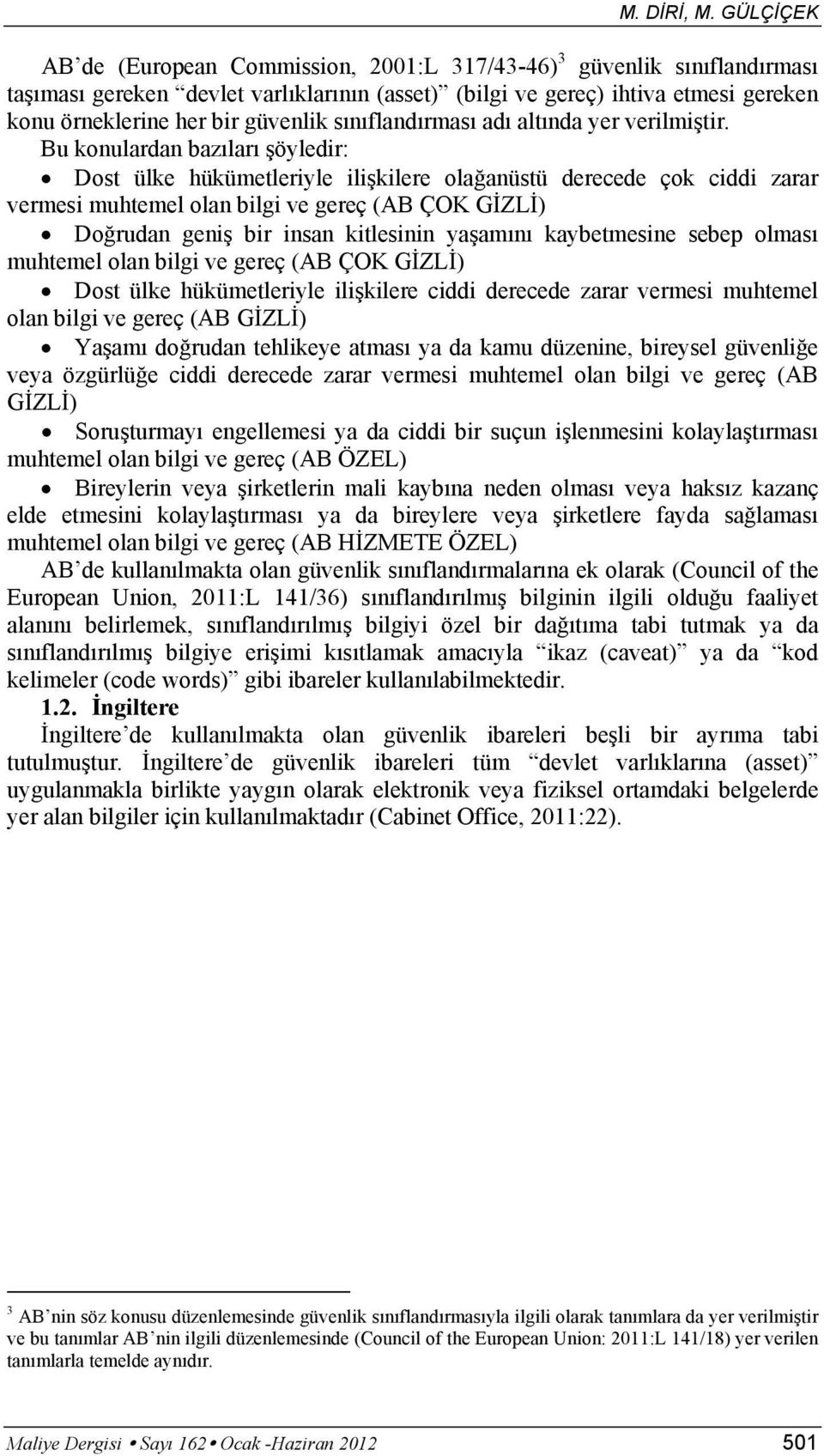 Bu konulardan bazıları şöyledir: Dost ülke hükümetleriyle ilişkilere olağanüstü derecede çok ciddi zarar vermesi muhtemel olan bilgi ve gereç (AB ÇOK GİZLİ) Doğrudan geniş bir insan kitlesinin