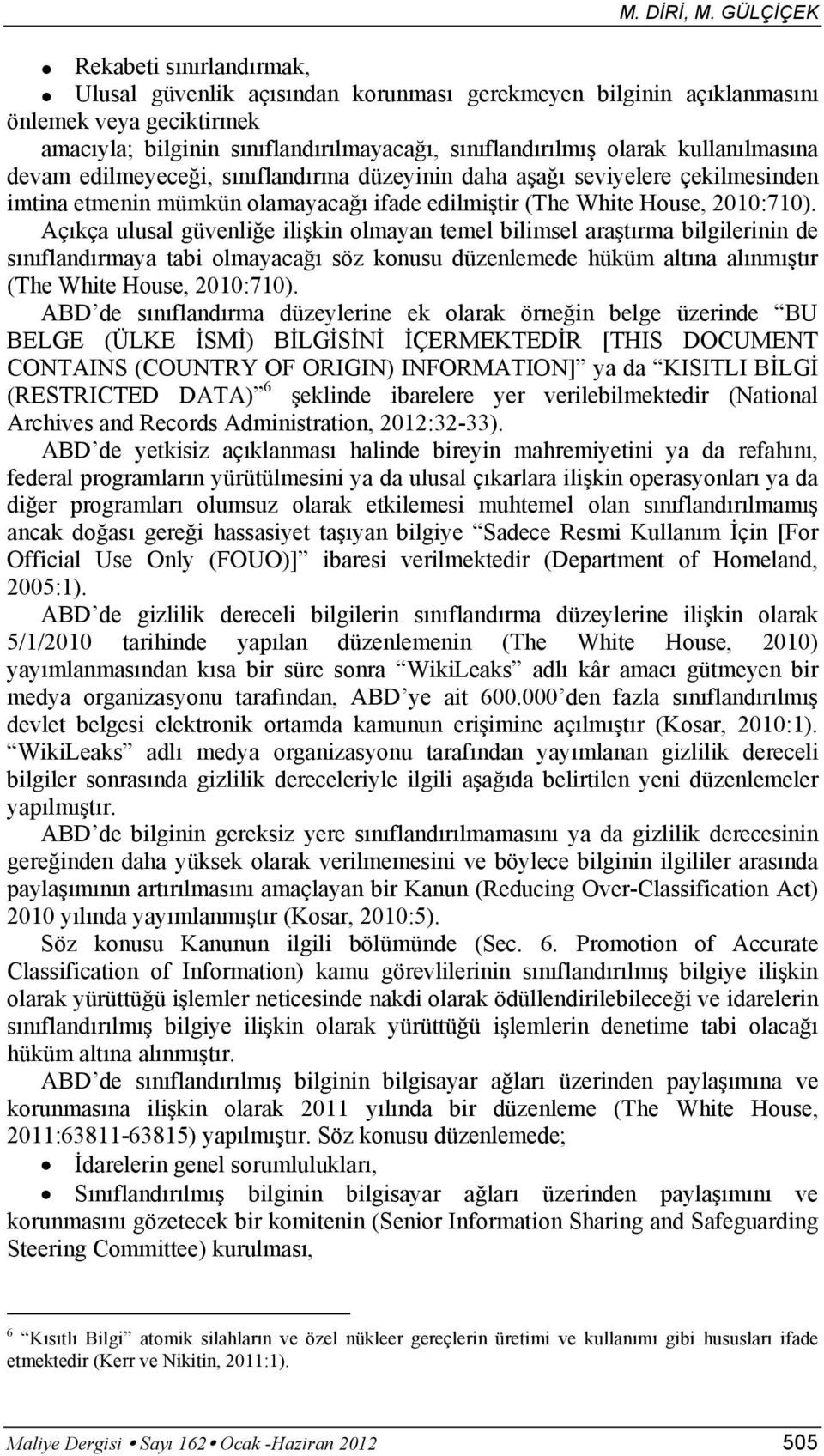 Açıkça ulusal güvenliğe ilişkin olmayan temel bilimsel araştırma bilgilerinin de sınıflandırmaya tabi olmayacağı söz konusu düzenlemede hüküm altına alınmıştır (The White House, 2010:710).