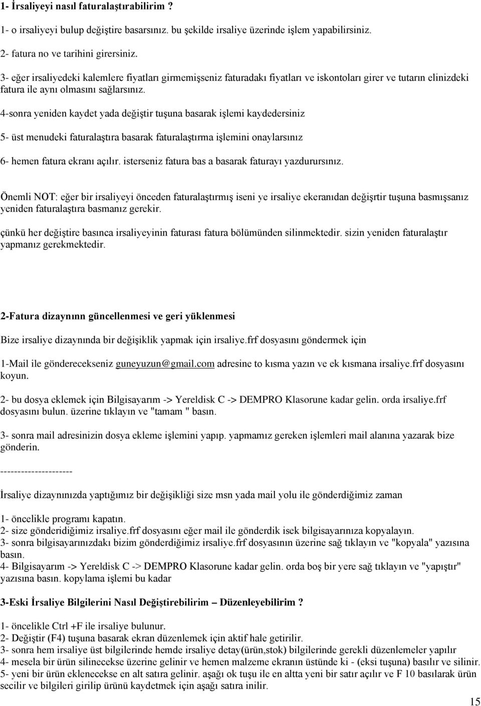 4-sonra yeniden kaydet yada değiştir tuşuna basarak işlemi kaydedersiniz 5- üst menudeki faturalaştıra basarak faturalaştırma işlemini onaylarsınız 6- hemen fatura ekranı açılır.