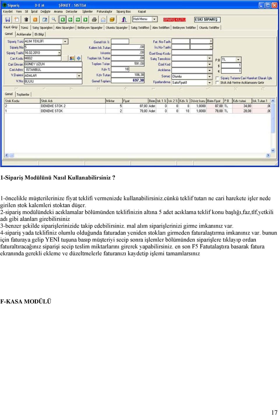 edebilirsiniz. mal alım siparişlerinizi girme imkanınız var. 4-sipariş yada teklifiniz olumlu olduğunda faturadan yeniden stokları girmeden faturalaştırma imkanınız var.