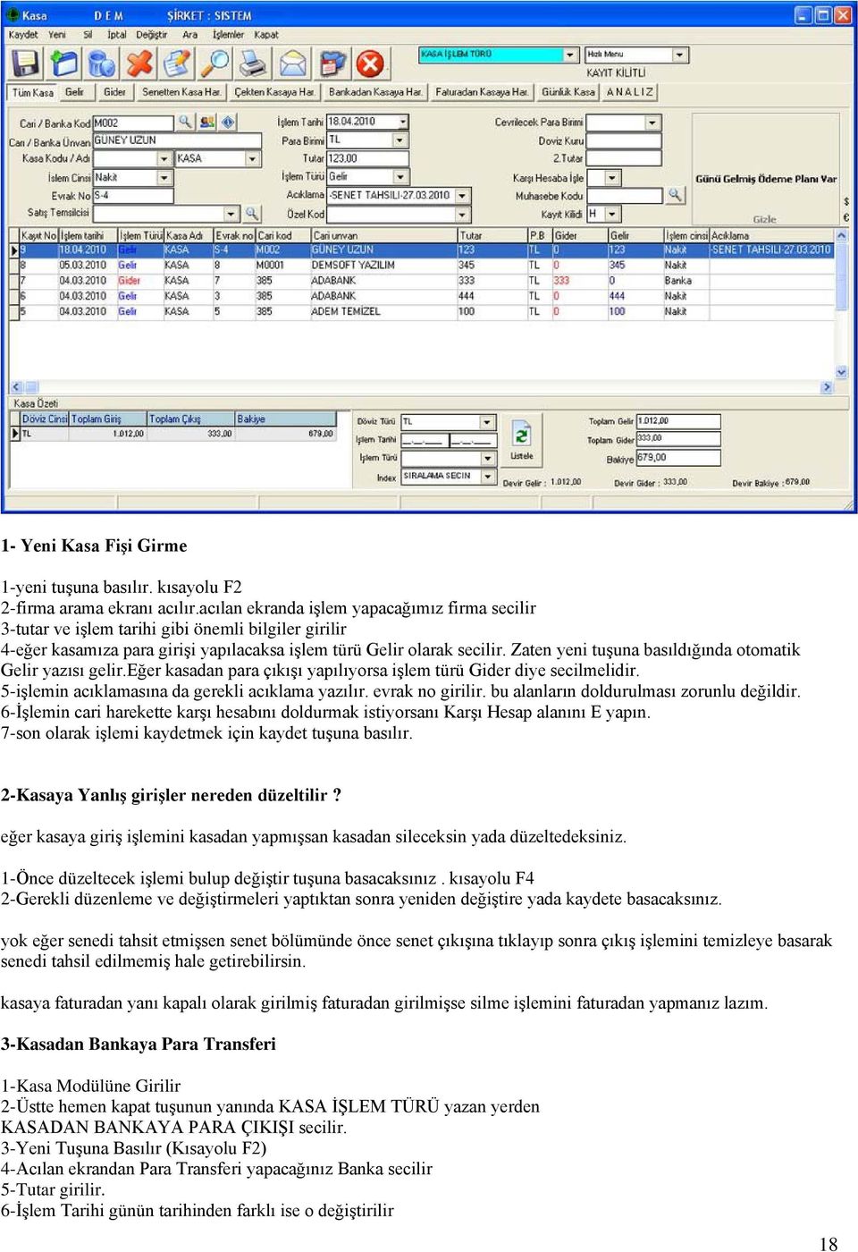 Zaten yeni tuşuna basıldığında otomatik Gelir yazısı gelir.eğer kasadan para çıkışı yapılıyorsa işlem türü Gider diye secilmelidir. 5-işlemin acıklamasına da gerekli acıklama yazılır.
