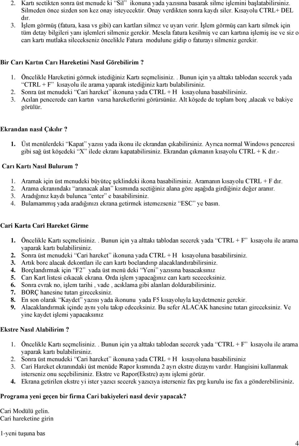 Mesela fatura kesilmiş ve carı kartına işlemiş ise ve siz o carı kartı mutlaka silecekseniz öncelikle Fatura modulune gidip o faturayı silmeniz gerekir.