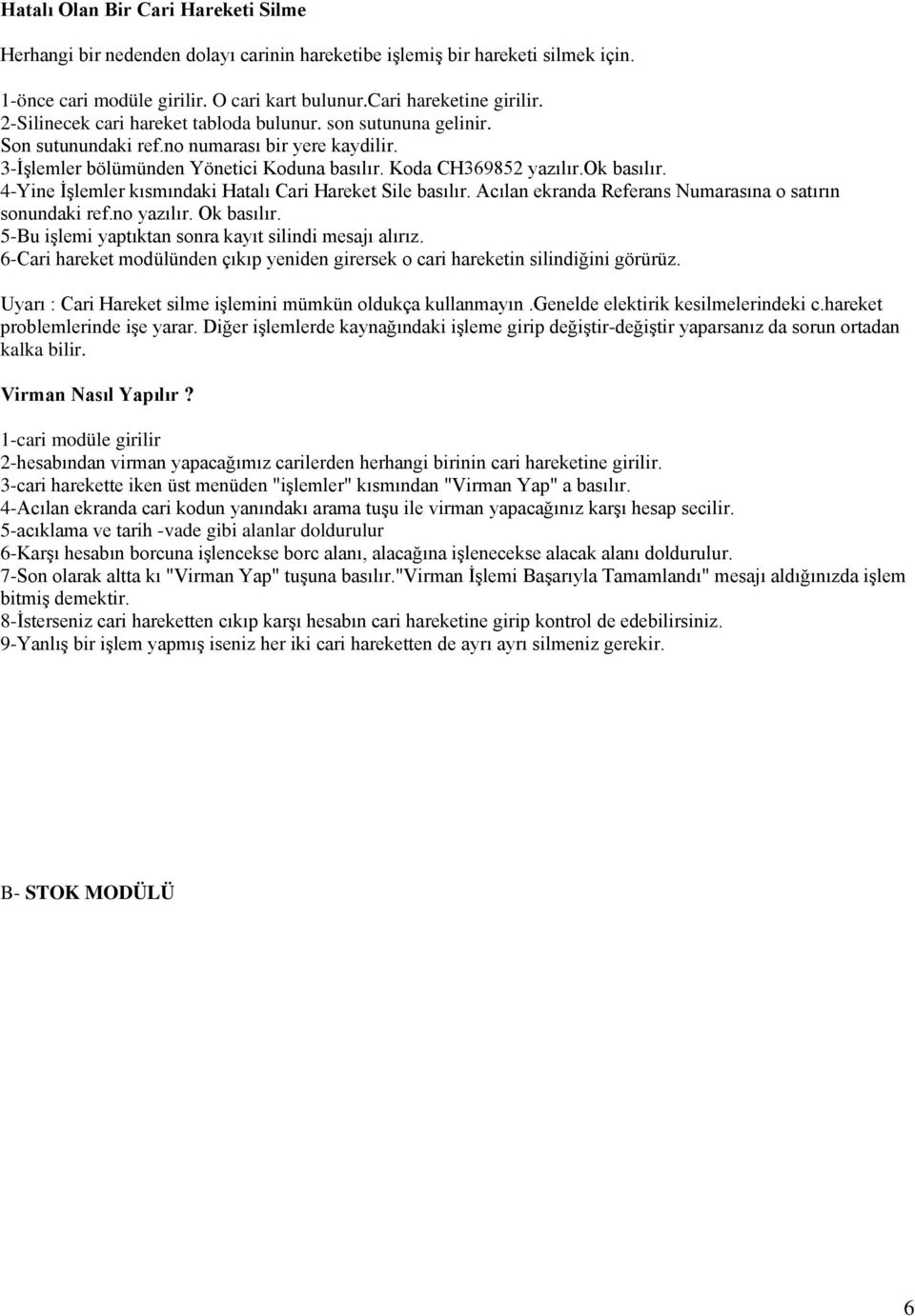 4-Yine İşlemler kısmındaki Hatalı Cari Hareket Sile basılır. Acılan ekranda Referans Numarasına o satırın sonundaki ref.no yazılır. Ok basılır. 5-Bu işlemi yaptıktan sonra kayıt silindi mesajı alırız.