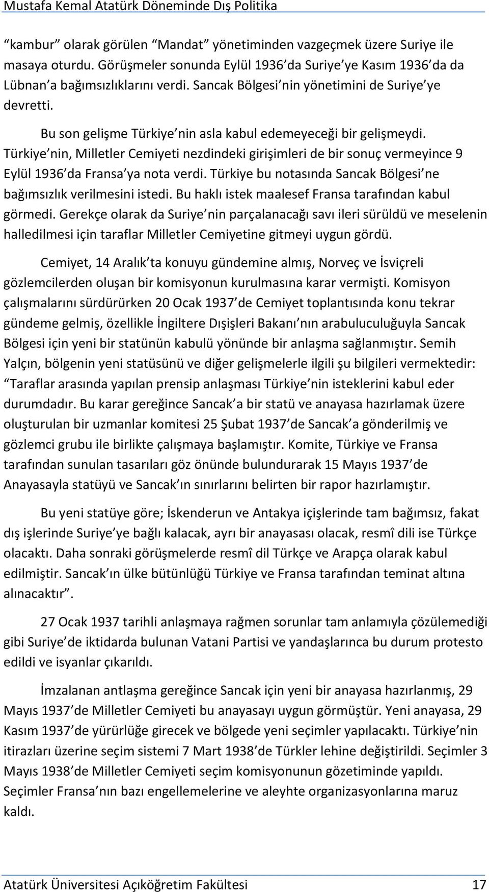 Türkiye nin, Milletler Cemiyeti nezdindeki girişimleri de bir sonuç vermeyince 9 Eylül 1936 da Fransa ya nota verdi. Türkiye bu notasında Sancak Bölgesi ne bağımsızlık verilmesini istedi.