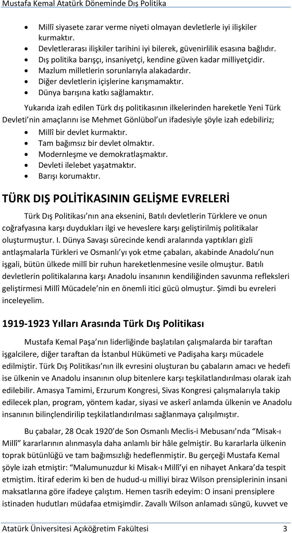 Yukarıda izah edilen Türk dış politikasının ilkelerinden hareketle Yeni Türk Devleti nin amaçlarını ise Mehmet Gönlübol un ifadesiyle şöyle izah edebiliriz; Millî bir devlet kurmaktır.