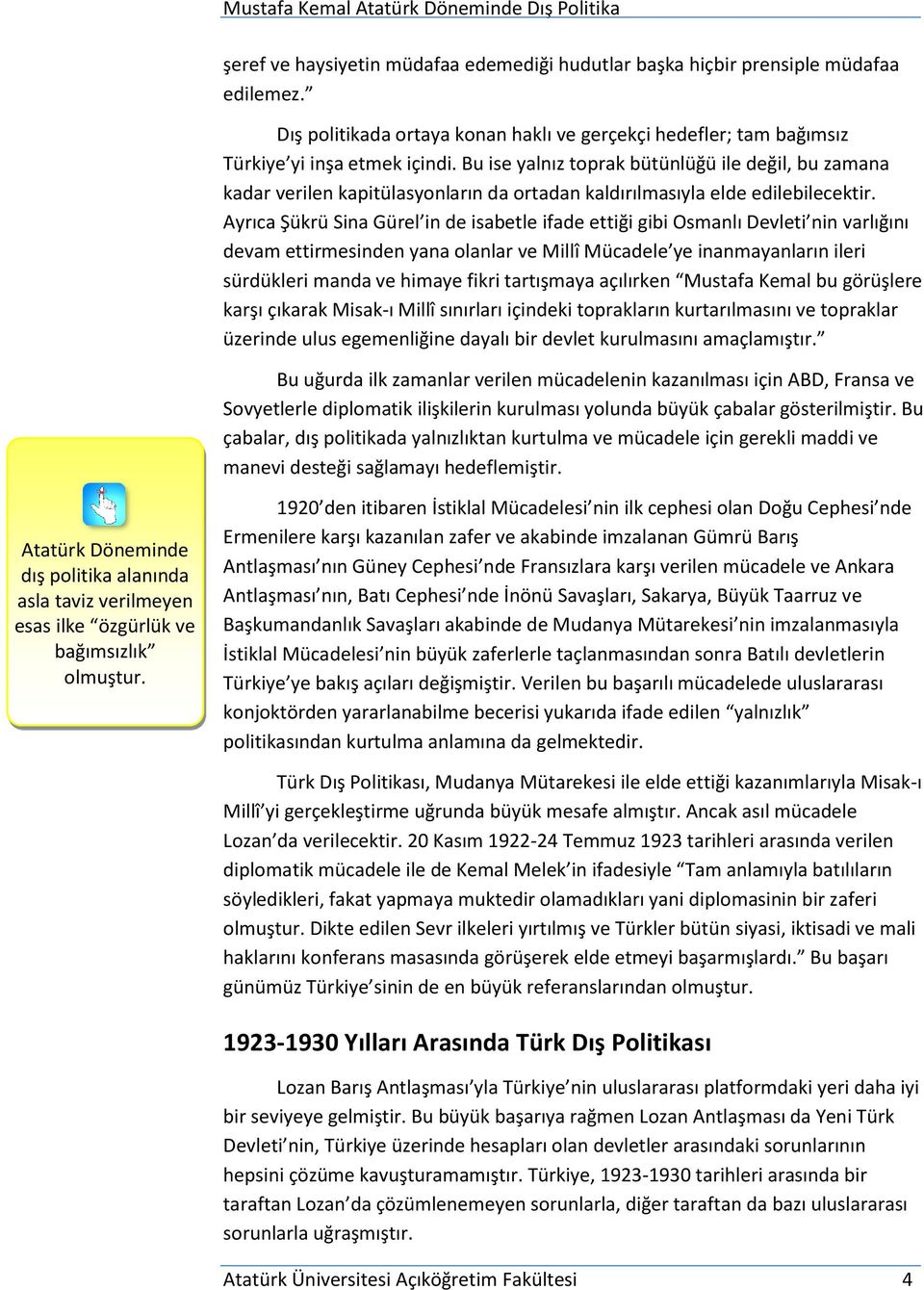 Ayrıca Şükrü Sina Gürel in de isabetle ifade ettiği gibi Osmanlı Devleti nin varlığını devam ettirmesinden yana olanlar ve Millî Mücadele ye inanmayanların ileri sürdükleri manda ve himaye fikri