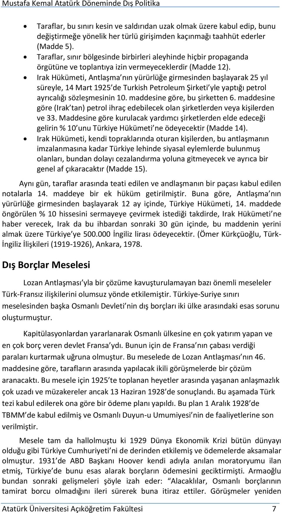 Irak Hükümeti, Antlaşma nın yürürlüğe girmesinden başlayarak 25 yıl süreyle, 14 Mart 1925 de Turkish Petroleum Şirketi yle yaptığı petrol ayrıcalığı sözleşmesinin 10. maddesine göre, bu şirketten 6.