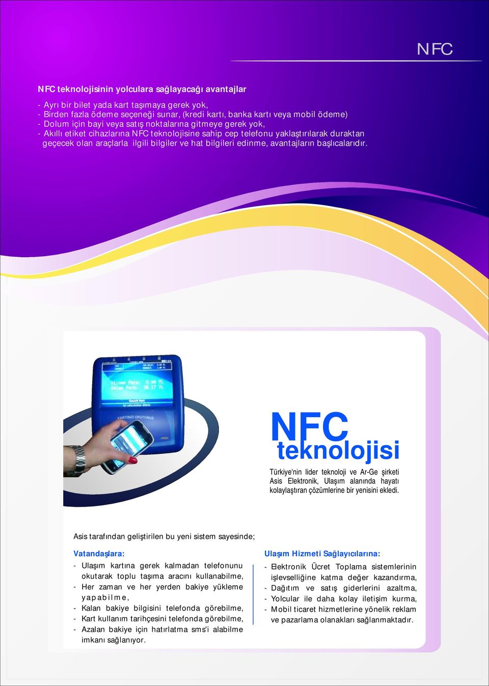 avantajların başlıcalarıdır. NFC teknolojisi Türkiye'nin lider teknoloji ve ArGe şirketi Asis Elektronik, Ulaşım alanında hayatı kolaylaştıran çözümlerine bir yenisini ekledi.