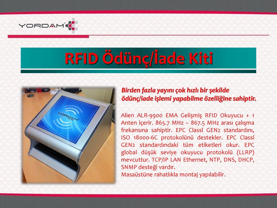 EPC Classl GEN2 standardını, ISO 18000-6C protokolünü destekler. EPC Classl GEN2 standardındaki tüm etiketleri okur.