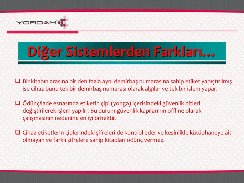 Ödünç/iade esnasında etiketin çipi (yonga) içerisindeki güvenlik bitleri değiştirilerek işlem yapılır.