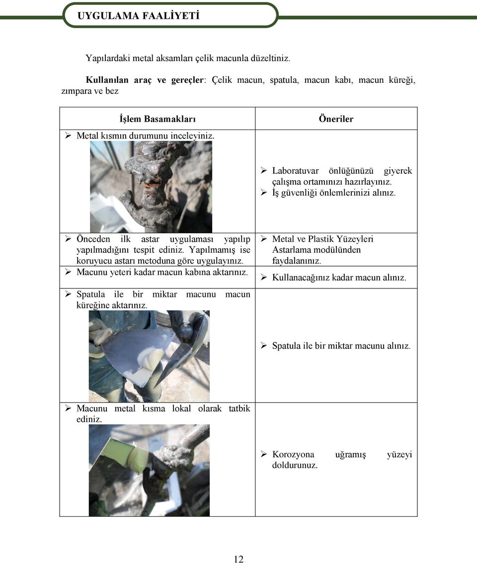 Öneriler Laboratuvar önlüğünüzü giyerek çalışma ortamınızı hazırlayınız. İş güvenliği önlemlerinizi alınız. Önceden ilk astar uygulaması yapılıp yapılmadığını tespit ediniz.