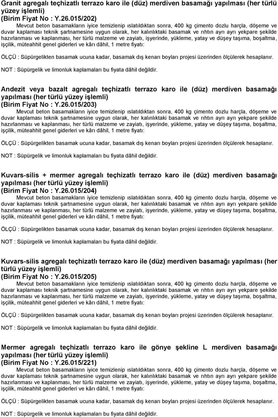 ayrı ayrı yekpare şekilde hazırlanması ve kaplanması, her türlü malzeme ve zayiatı, işyerinde, yükleme, yatay ve düşey taşıma, boşaltma, işçilik, müteahhit genel giderleri ve kârı dâhil, 1 metre