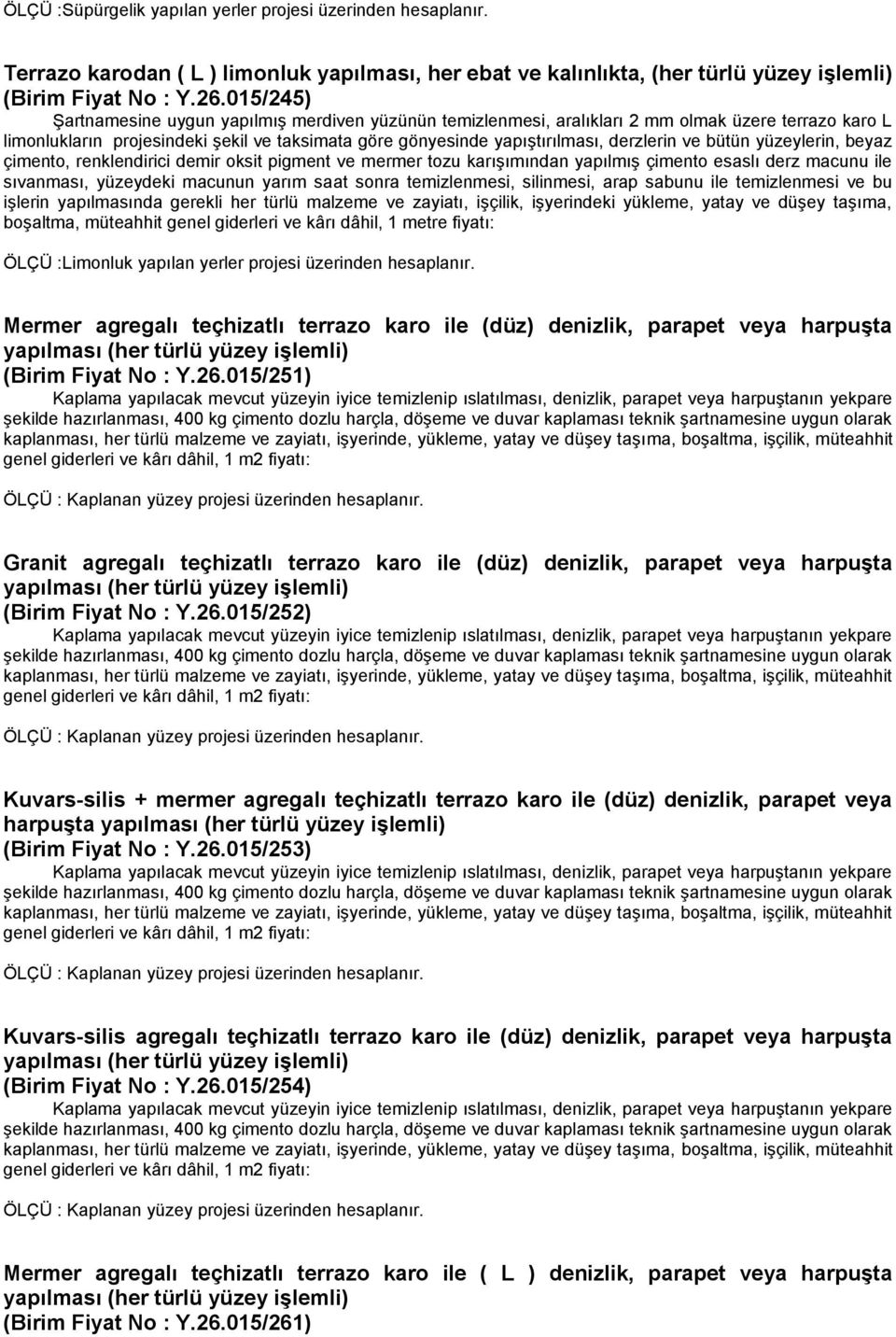 ve bütün yüzeylerin, beyaz çimento, sıvanması, yüzeydeki macunun yarım saat sonra temizlenmesi, silinmesi, arap sabunu ile temizlenmesi ve bu işlerin yapılmasında gerekli her türlü malzeme ve