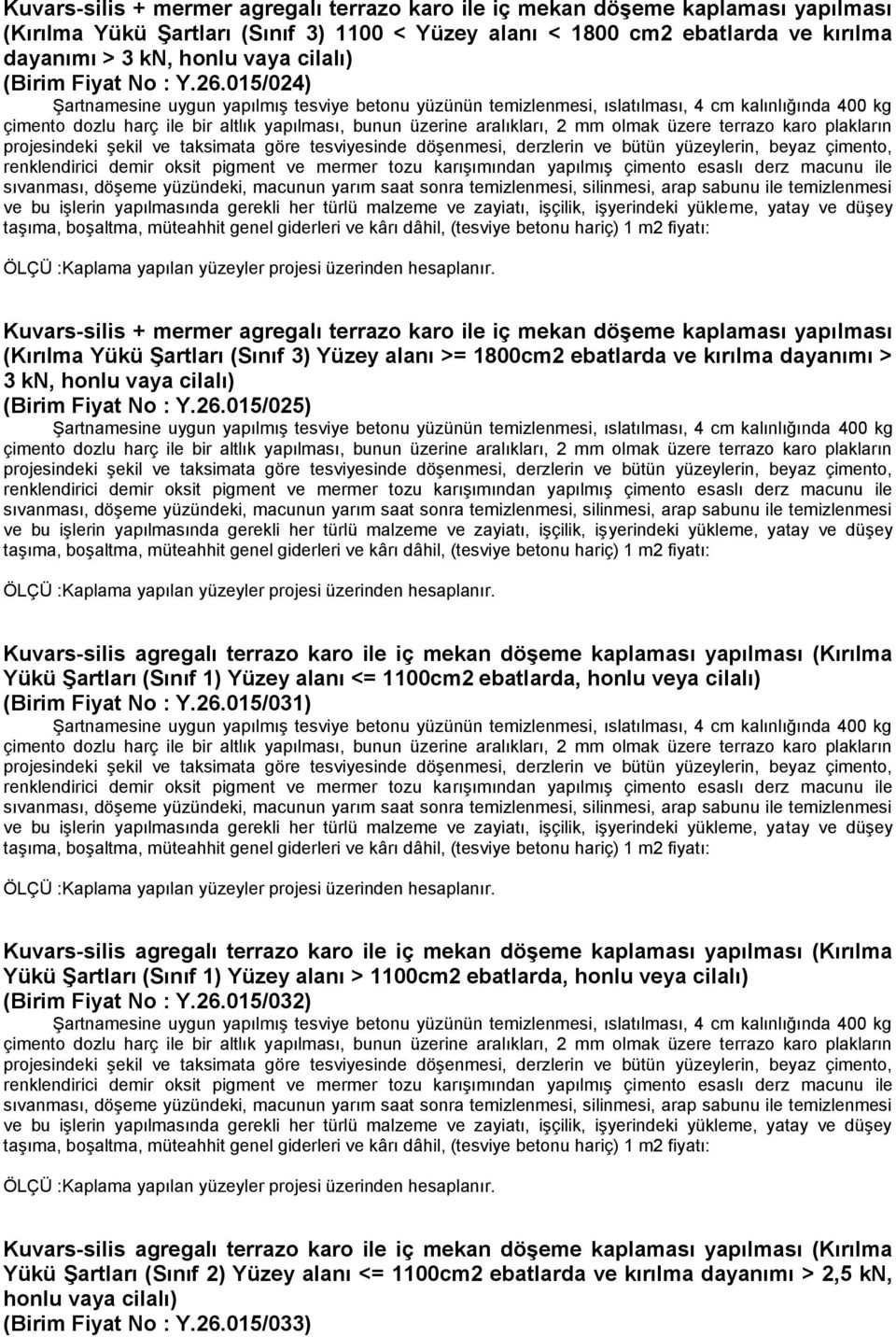 015/024) Kuvars-silis + mermer agregalı terrazo karo ile iç mekan döşeme kaplaması yapılması (Kırılma Yükü Şartları (Sınıf 3) Yüzey alanı >= 1800cm2 ebatlarda ve kırılma dayanımı > 3 kn, honlu vaya