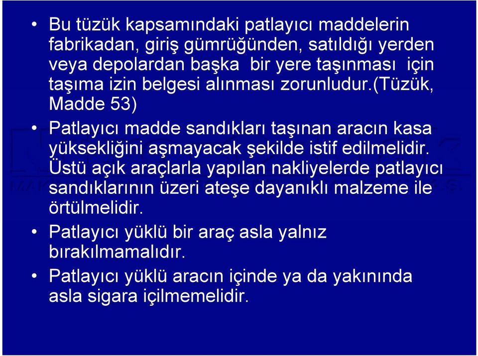 (tüzük, Madde 53) Patlayıcı madde sandıkları taşınan aracın kasa yüksekliğini aşmayacak şekilde istif edilmelidir.