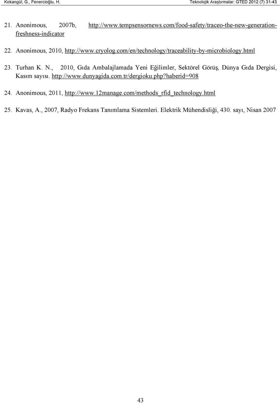 html 23. Turhan K. N., 2010, Gıda Ambalajlamada Yeni Eğilimler, Sektörel Görüş, Dünya Gıda Dergisi, Kasım sayısı. http://www.dunyagida.com.tr/dergioku.