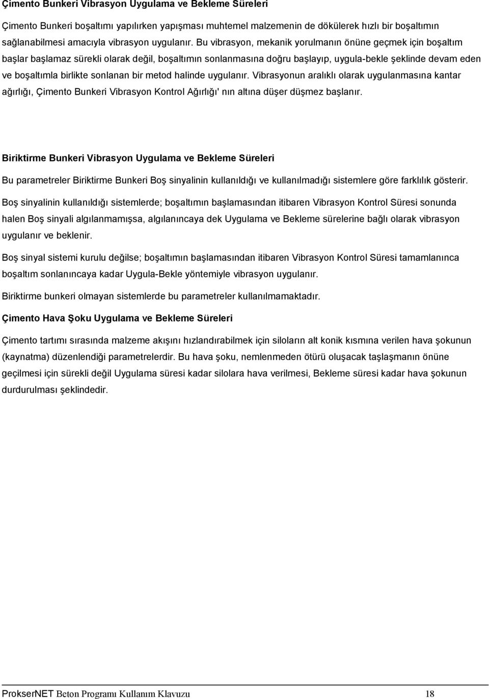 sonlanan bir metod halinde uygulanır. Vibrasyonun aralıklı olarak uygulanmasına kantar ağırlığı, Çimento Bunkeri Vibrasyon Kontrol Ağırlığı' nın altına düşer düşmez başlanır.