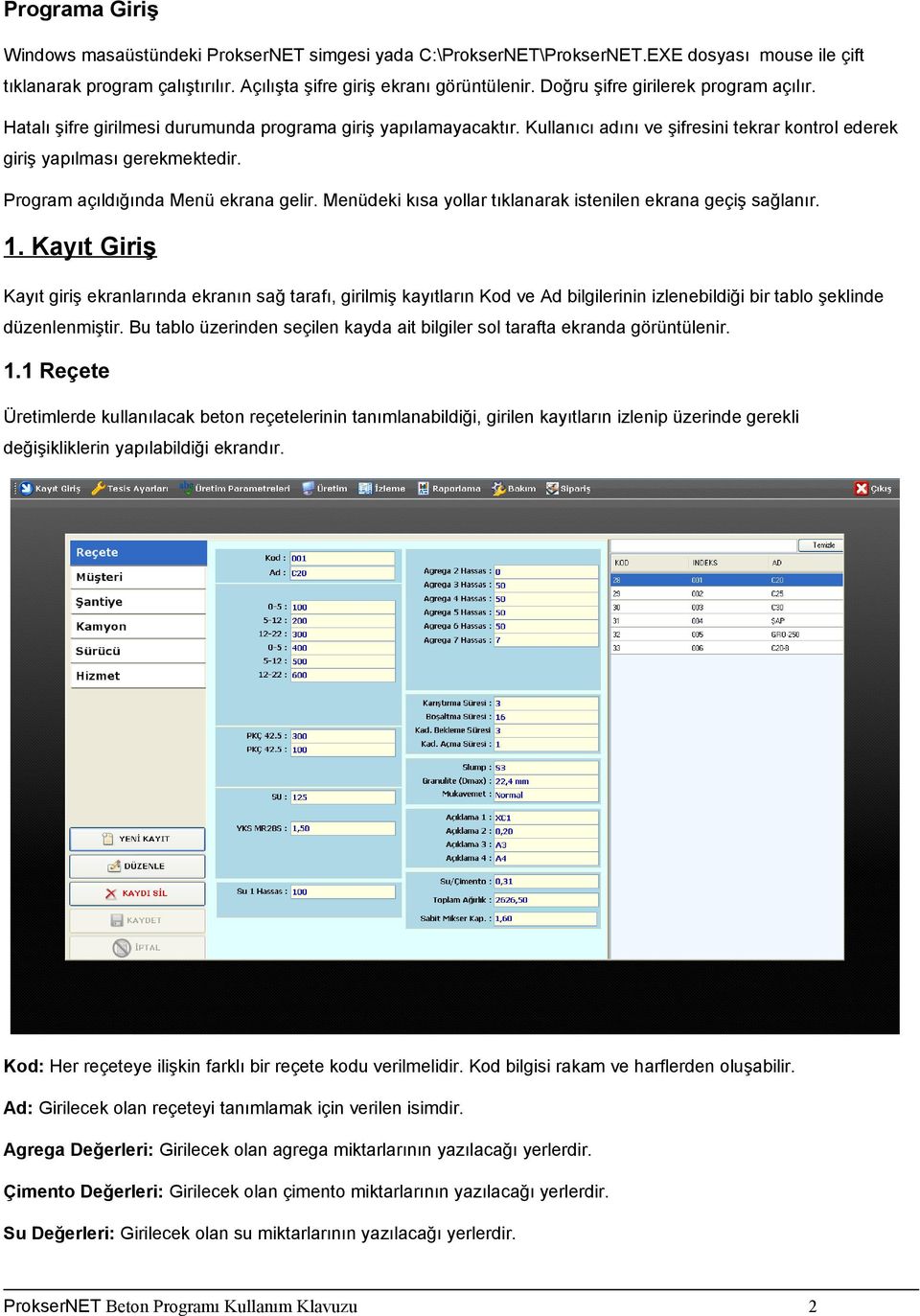 Program açıldığında Menü ekrana gelir. Menüdeki kısa yollar tıklanarak istenilen ekrana geçiş sağlanır. 1.