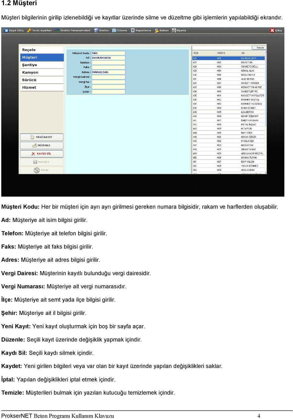 Telefon: Müşteriye ait telefon bilgisi girilir. Faks: Müşteriye ait faks bilgisi girilir. Adres: Müşteriye ait adres bilgisi girilir. Vergi Dairesi: Müşterinin kayıtlı bulunduğu vergi dairesidir.