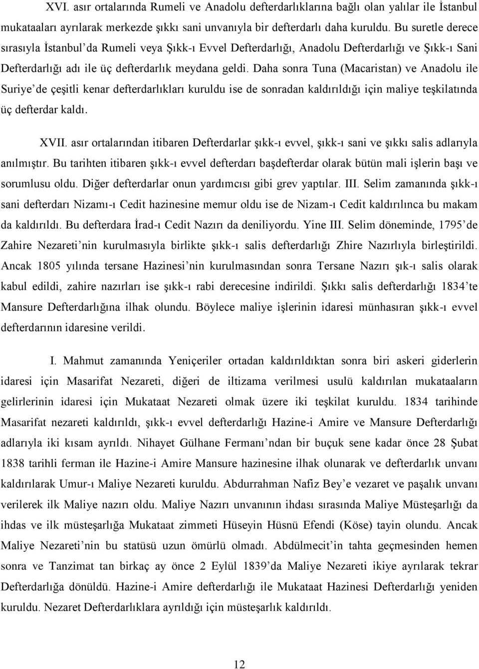 Daha sonra Tuna (Macaristan) ve Anadolu ile Suriye de çeşitli kenar defterdarlıkları kuruldu ise de sonradan kaldırıldığı için maliye teşkilatında üç defterdar kaldı. XVII.