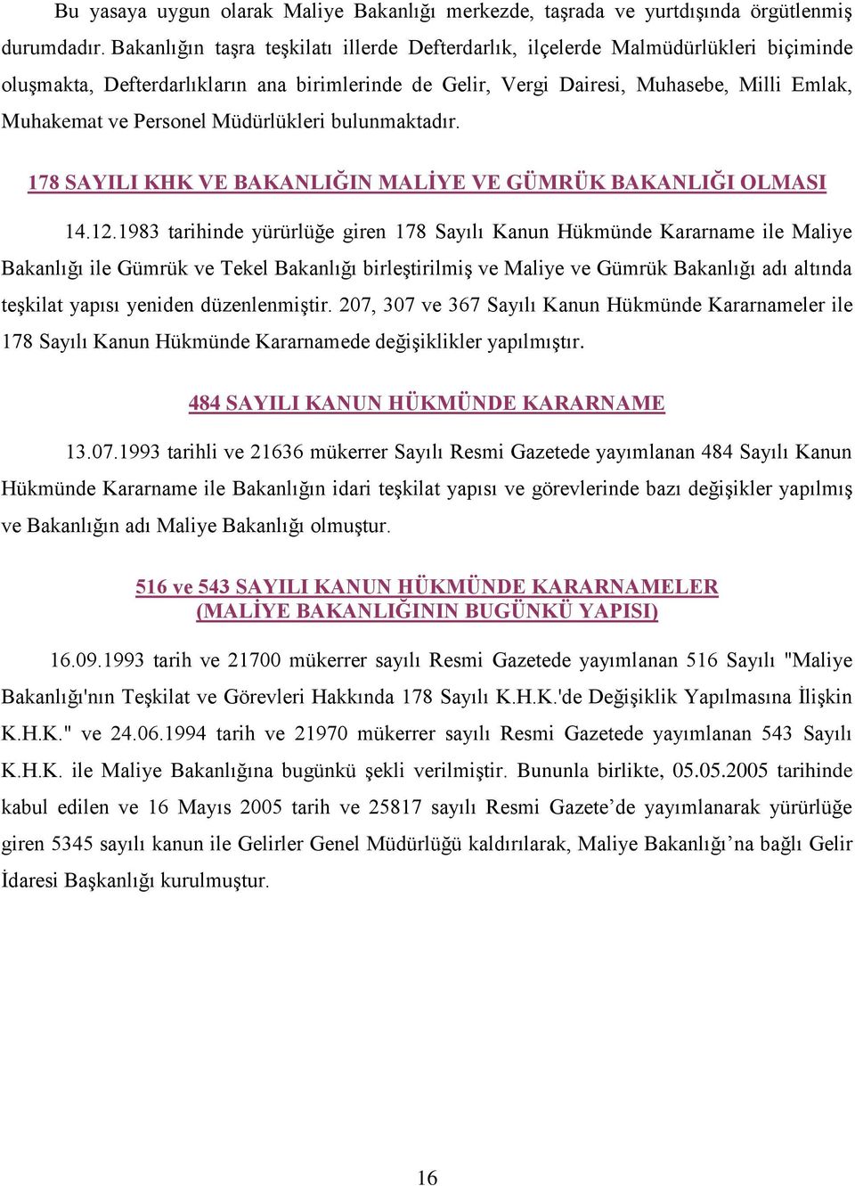 Personel Müdürlükleri bulunmaktadır. 178 SAYILI KHK VE BAKANLIĞIN MALİYE VE GÜMRÜK BAKANLIĞI OLMASI 14.12.