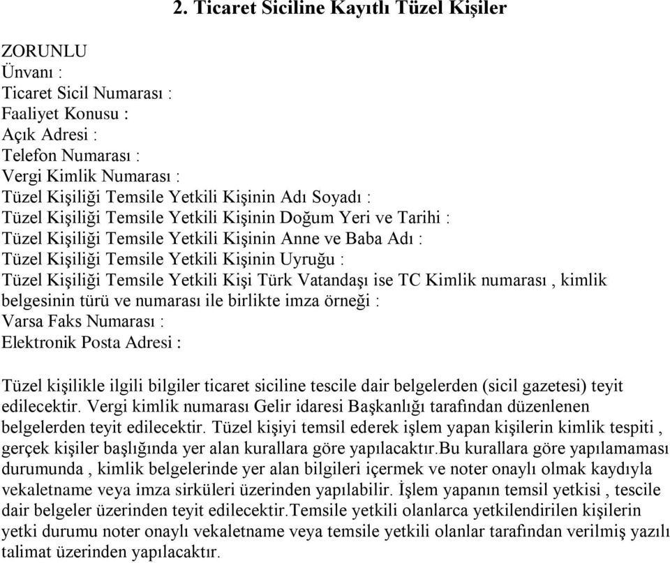 Temsile Yetkili Kişi Türk Vatandaşı ise TC Kimlik numarası, kimlik belgesinin türü ve numarası ile birlikte imza örneği : Varsa Faks Numarası : Elektronik Posta Adresi : Tüzel kişilikle ilgili