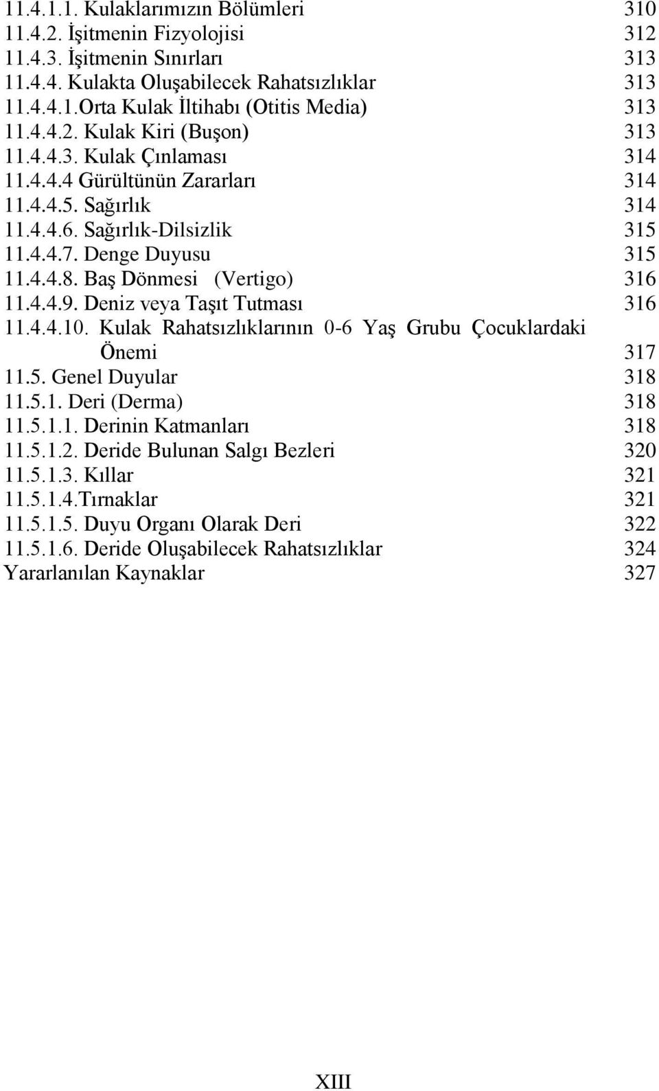 Kulak Rahatsızlıklarının 0-6 Yaş Grubu Çocuklardaki Önemi 11.5. Genel Duyular 11.5.1. Deri (Derma) 11.5.1.1. Derinin Katmanları 11.5.1.2. Deride Bulunan Salgı Bezleri 11.5.1.3. Kıllar 11.5.1.4.