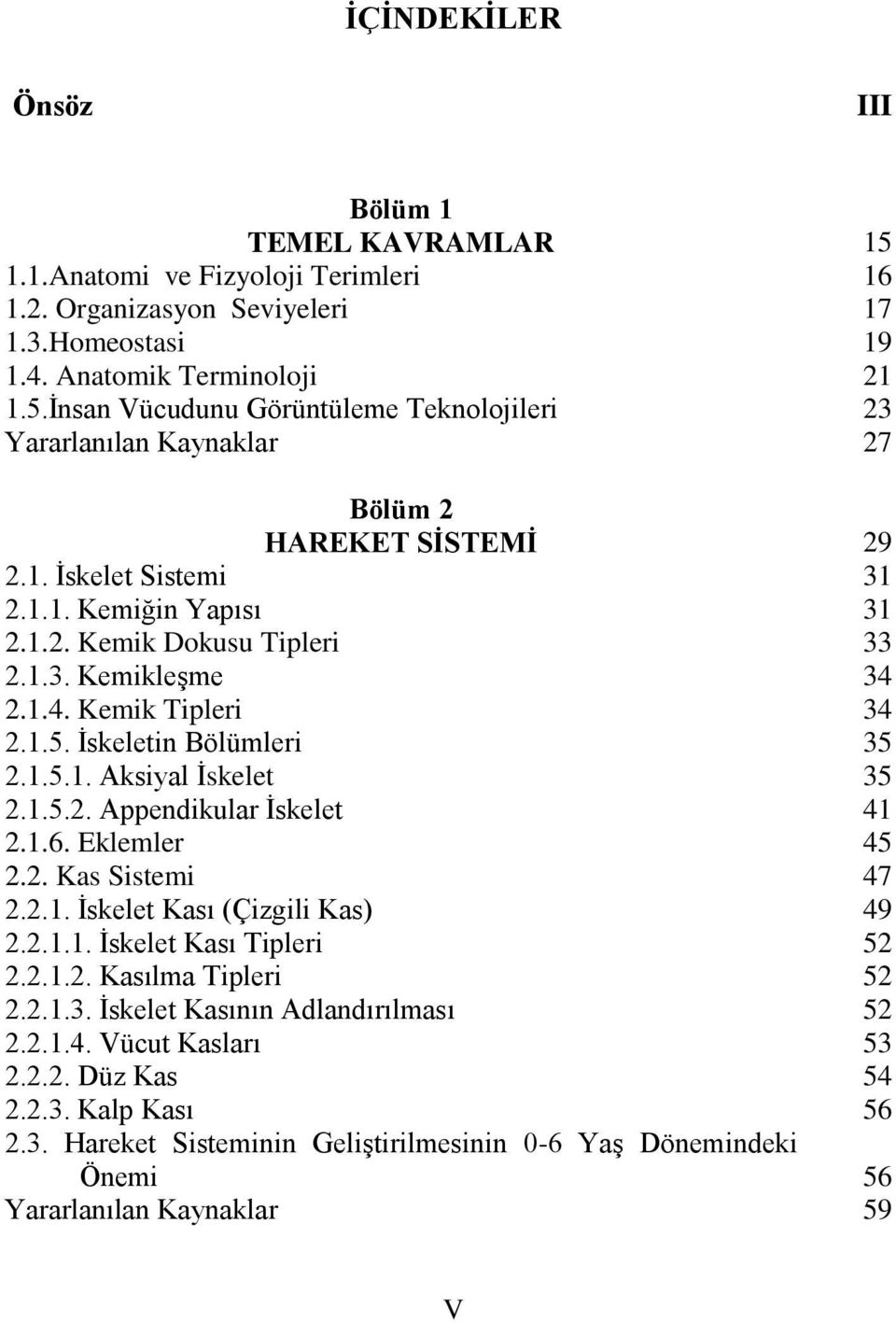 İskeletin Bölümleri 2.1.5.1. Aksiyal İskelet 2.1.5.2. Appendikular İskelet 2.1.6. Eklemler 2.2. Kas Sistemi 2.2.1. İskelet Kası (Çizgili Kas) 2.2.1.1. İskelet Kası Tipleri 2.2.1.2. Kasılma Tipleri 2.