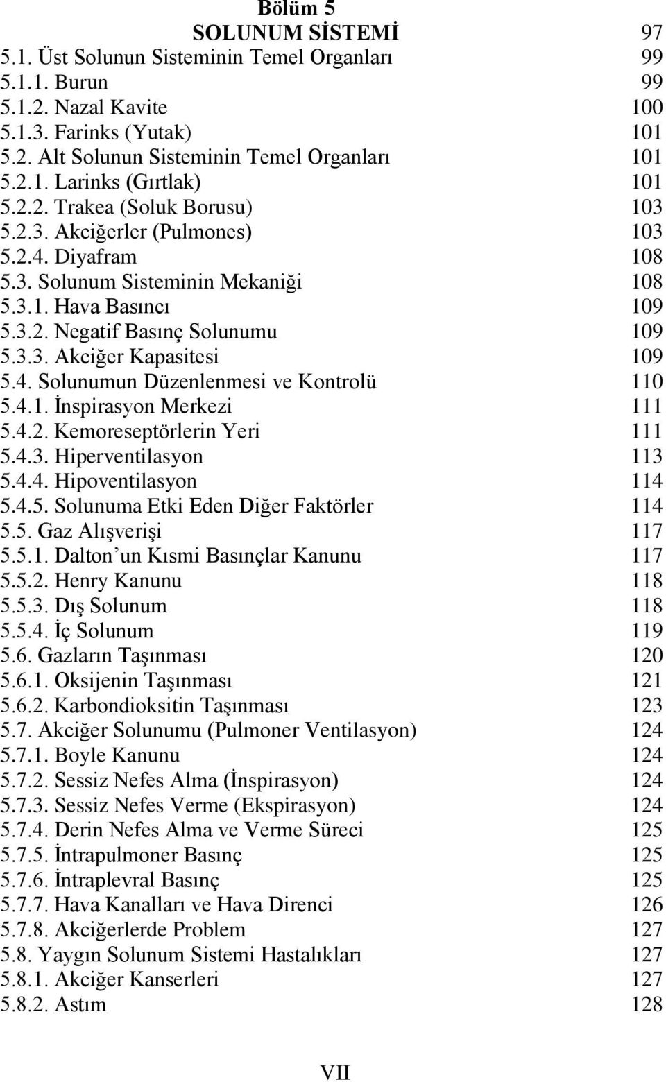 4.2. Kemoreseptörlerin Yeri 5.4.3. Hiperventilasyon 5.4.4. Hipoventilasyon 5.4.5. Solunuma Etki Eden Diğer Faktörler 5.5. Gaz Alışverişi 5.5.1. Dalton un Kısmi Basınçlar Kanunu 5.5.2. Henry Kanunu 5.