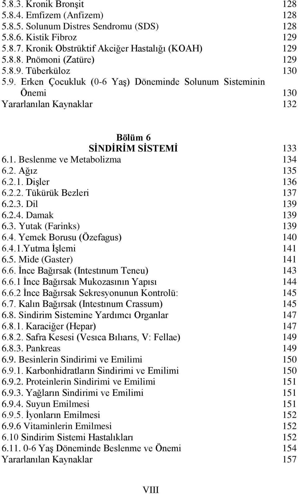 2.3. Dil 6.2.4. Damak 6.3. Yutak (Farinks) 6.4. Yemek Borusu (Özefagus) 6.4.1.Yutma İşlemi 6.5. Mide (Gaster) 6.6. İnce Bağırsak (Intestınum Teneu) 6.6.1 İnce Bağırsak Mukozasının Yapısı 6.6.2 İnce Bağırsak Sekresyonunun Kontrolü: 6.