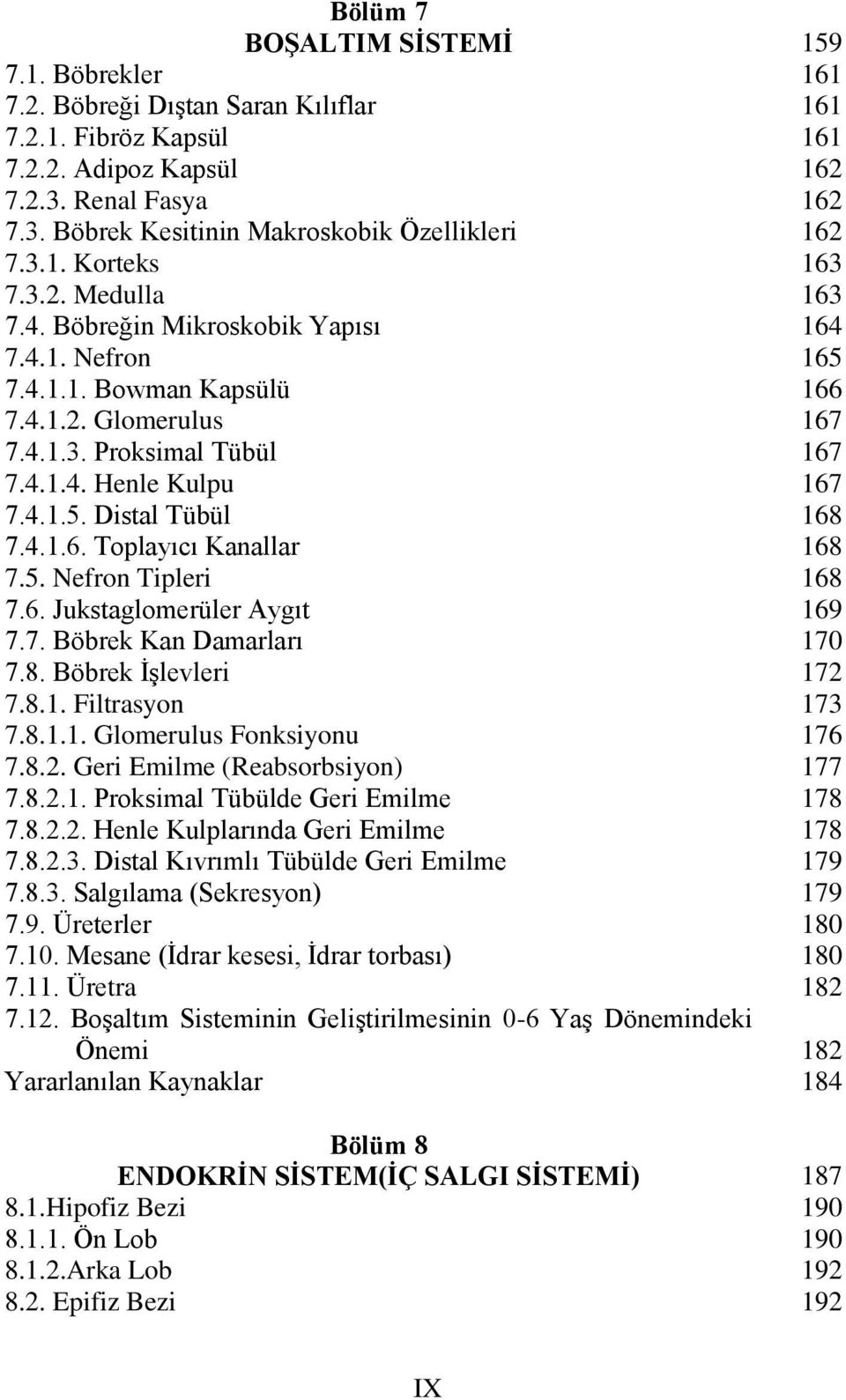 Toplayıcı Kanallar 7.5. Nefron Tipleri 7.6. Jukstaglomerüler Aygıt 7.7. Böbrek Kan Damarları 7.8. Böbrek İşlevleri 7.8.1. Filtrasyon 7.8.1.1. Glomerulus Fonksiyonu 7.8.2.