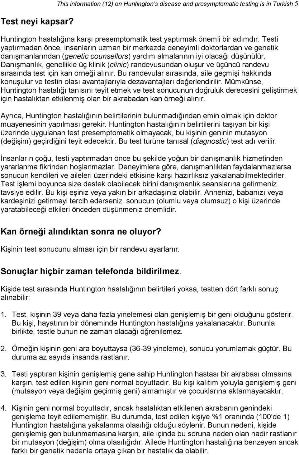 Danışmanlık, genellikle üç klinik (clinic) randevusundan oluşur ve üçüncü randevu sırasında test için kan örneği alınır.