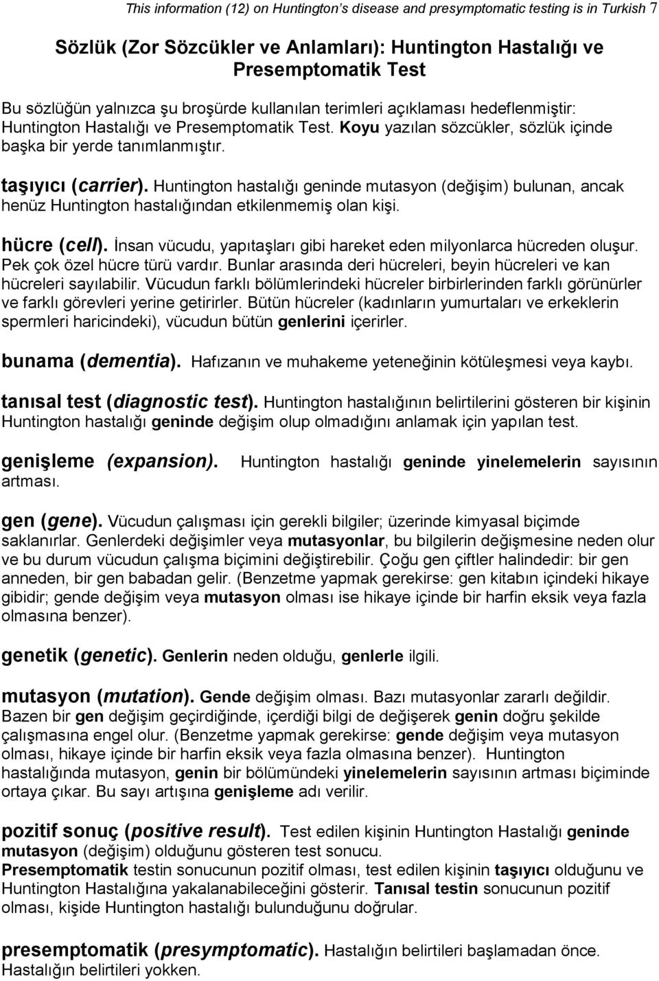 Huntington hastalığı geninde mutasyon (değişim) bulunan, ancak henüz Huntington hastalığından etkilenmemiş olan kişi. hücre (cell).