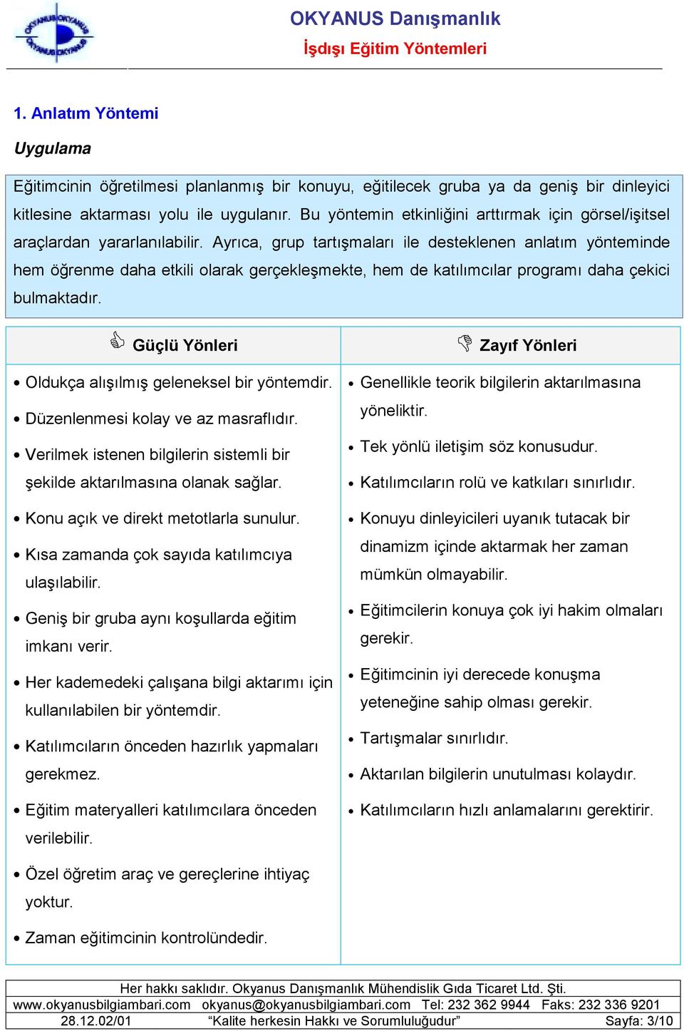 Ayrıca, grup tartışmaları ile desteklenen anlatım yönteminde hem öğrenme daha etkili olarak gerçekleşmekte, hem de katılımcılar programı daha çekici bulmaktadır.