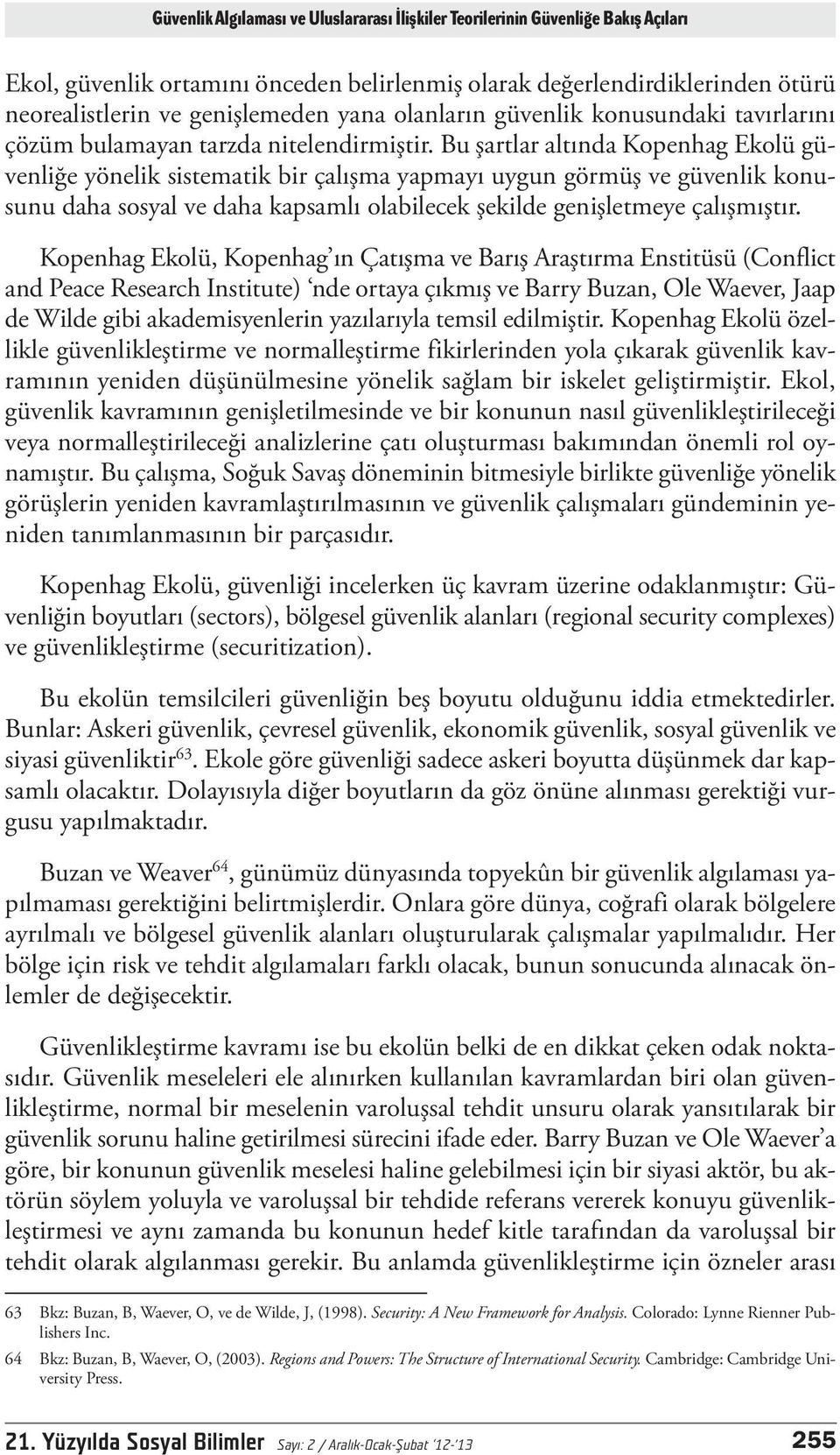 Bu şartlar altında Kopenhag Ekolü güvenliğe yönelik sistematik bir çalışma yapmayı uygun görmüş ve güvenlik konusunu daha sosyal ve daha kapsamlı olabilecek şekilde genişletmeye çalışmıştır.