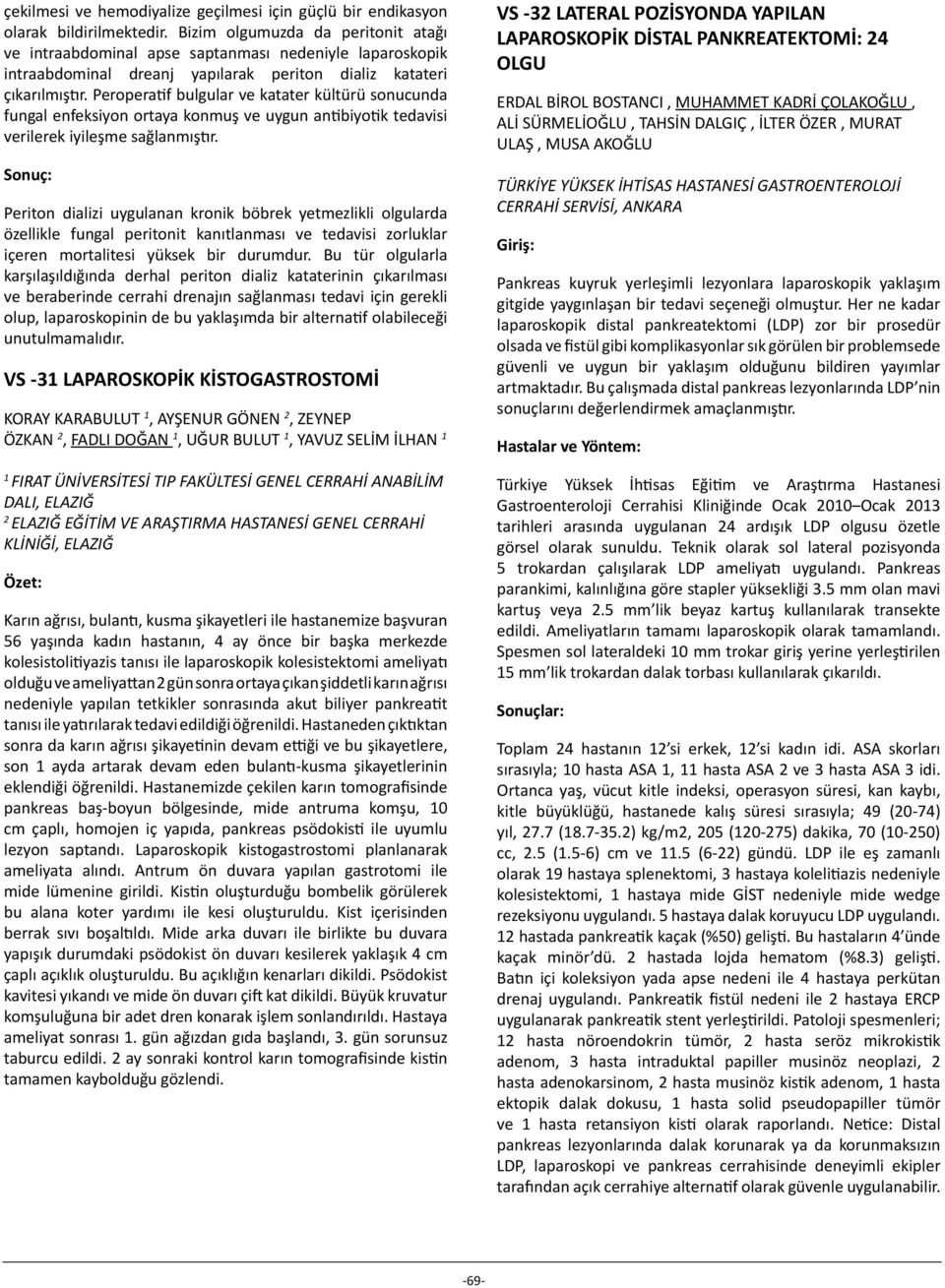 Peroperatif bulgular ve katater kültürü sonucunda fungal enfeksiyon ortaya konmuş ve uygun antibiyotik tedavisi verilerek iyileşme sağlanmıştır.