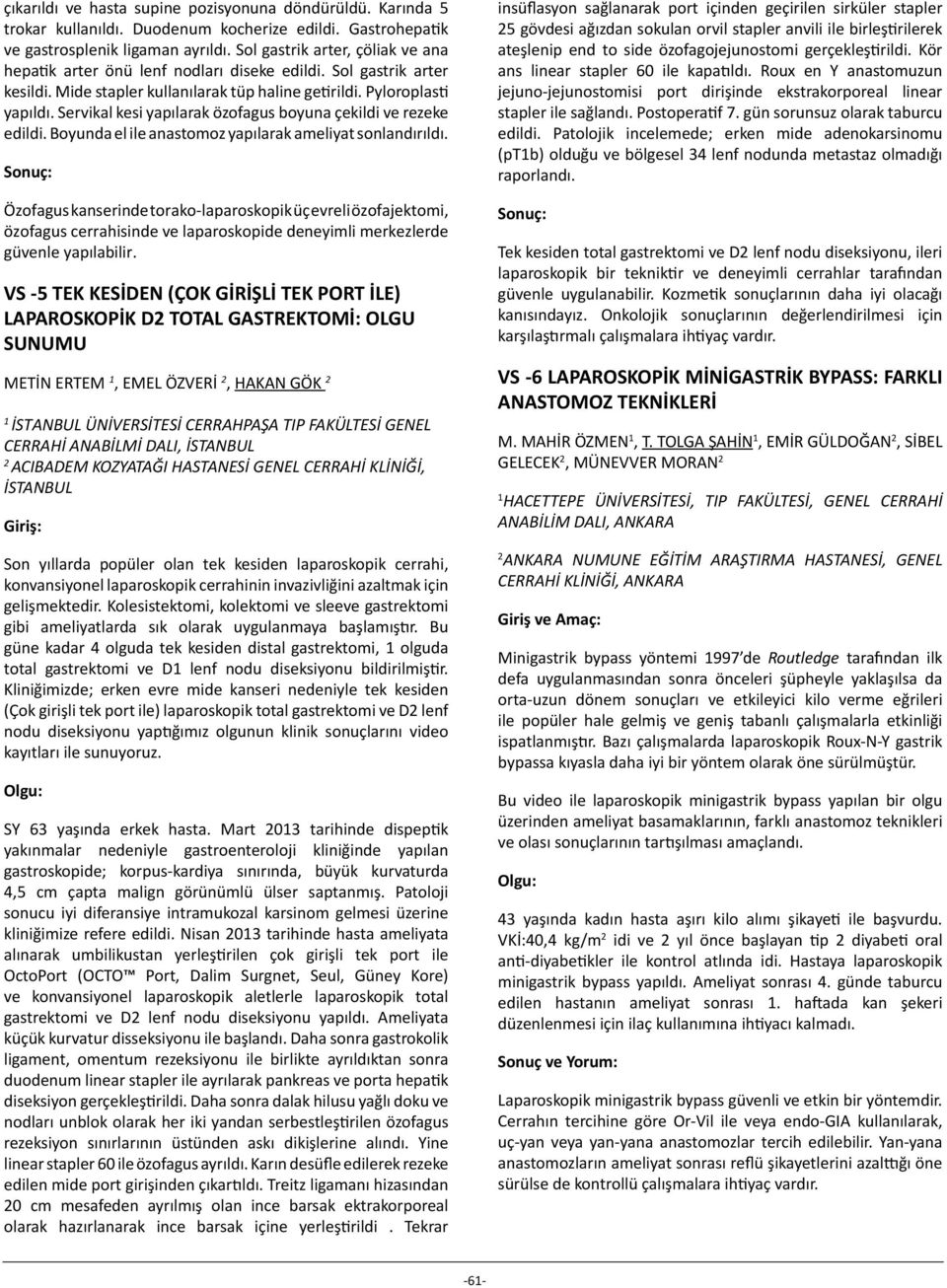 Servikal kesi yapılarak özofagus boyuna çekildi ve rezeke edildi. Boyunda el ile anastomoz yapılarak ameliyat sonlandırıldı.