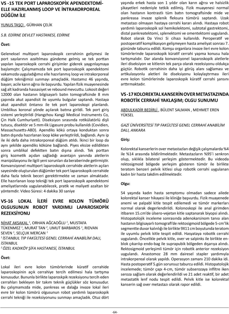 yaygınlaşmaya başlamıştır. Çalışmamızda tek port laparoskopik apendektomi vakamızda uyguladığımız elle hazırlanmış loop ve intrakorporeal düğüm tekniğimizi sunmayı amaçladık.